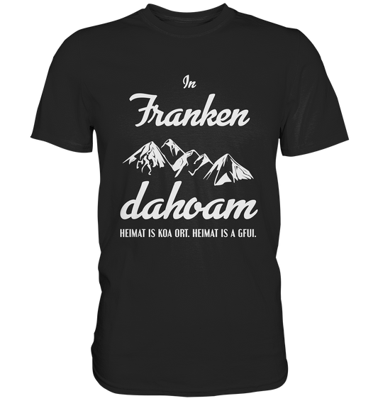In Franken dahoam. Bayern Heimat bayrisch - Unisex Premium Shirt