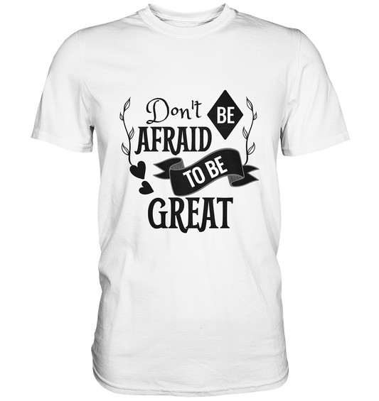 Don´t be afraid to be great. Motto - Unisex Premium Shirt