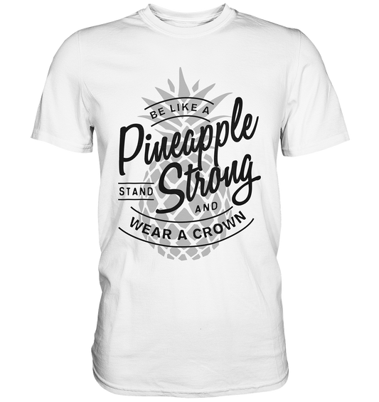 Pineapple Strong. Wear a crown. Ananas - PremiumT- Shirt