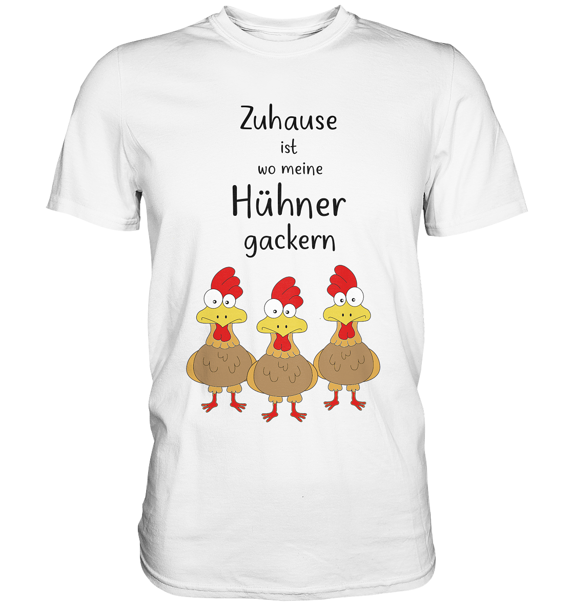 Weißes T-Shirt mit buntem Motiv von drei lustigen Hühnern und dem Spruch „Zuhause ist, wo meine Hühner gackern.“ auf der Vorderseite