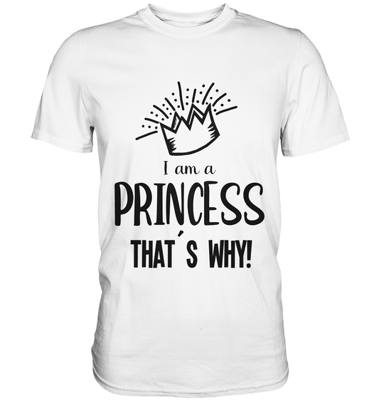 I am a princess. That´s why! Prinzessin - Premium Shirt